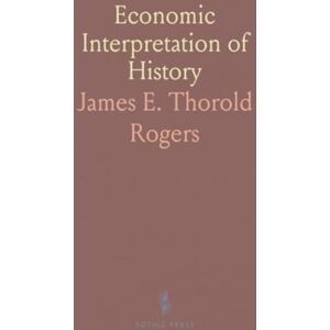 James E. Thorold, Rogers Economic Interpretation of History James E. Thorold, Rogers Economic Interpretation of History