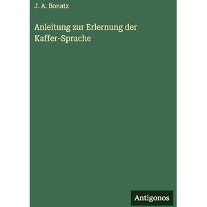 Bonatz, J a Anleitung zur Erlernung der Kaffer-Sprache Bonatz, J a Anleitung zur Erlernung der Kaffer-Sprache
