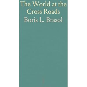 Boris L., Brasol The World at the Cross Roads Boris L., Brasol The World at the Cross Roads