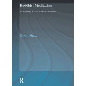 Shaw, Sarah Buddhist Meditation: An Anthology of Texts from the Pali Canon (Routledge Critical Studies in Buddhism Oxford Centre for Buddhist Studies) Shaw, Sarah Buddhist Meditation: An Anthology of Texts from the Pali Canon (Routledge Critical Studies in Buddhism Oxford Centre for Buddhist Studies)