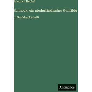 Hebbel, Friedrich Schnock; ein niederländisches Gemälde: in Großdruckschrift Hebbel, Friedrich Schnock; ein niederländisches Gemälde: in Großdruckschrift