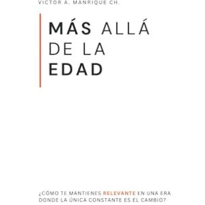 Manrique Ch., Victor A. Más Allá De la Edad: El Gran Cambio en Marcha ¿Qué está pasando ahora? Manrique Ch., Victor A. Más Allá De la Edad: El Gran Cambio en Marcha ¿Qué está pasando ahora?