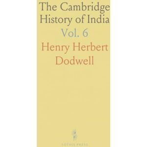 Henry Herbert, Dodwell The Cambridge History of India: The Indian Empire, 1858-1918; With Chapters on the Development of Administration 1818-1858 Henry Herbert, Dodwell The Cambridge History of India: The Indian Empire, 1858-1918; With Chapters on the Development of Administration 1818-1858