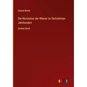 Breier, Eduard Die Revolution der Wiener im fünfzehnten Jahrhundert: Zweiter Band Breier, Eduard Die Revolution der Wiener im fünfzehnten Jahrhundert: Zweiter Band