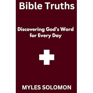 SOLOMON, MYLES Bible Truths: Discovering God’s Word for Every Day SOLOMON, MYLES Bible Truths: Discovering God’s Word for Every Day