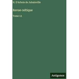 D'Arbois de Jubainville, H Revue celtique: Tome 13 D'Arbois de Jubainville, H Revue celtique: Tome 13
