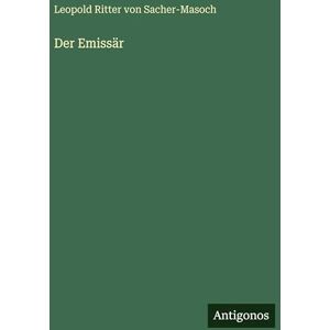 Sacher-Masoch, Leopold Ritter von Der Emissär Sacher-Masoch, Leopold Ritter von Der Emissär
