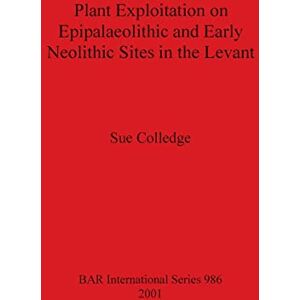 Colledge, Sue Plant Exploitation on Epipalaeolithic and Early Neolithic Sites in the Levant: 986 (British Archaeological Reports International Series) Colledge, Sue Plant Exploitation on Epipalaeolithic and Early Neolithic Sites in the Levant: 986 (British Archaeological Reports International Series)