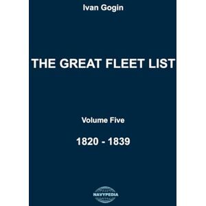 Gogin, Ivan The Great Fleet List. Volume Five. 1820 1839: Fighting ships of the world 1820 1839 Gogin, Ivan The Great Fleet List. Volume Five. 1820 1839: Fighting ships of the world 1820 1839