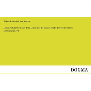 Prokesch von Osten, Anton Denkwüdigkeiten aus dem Leben des Feldmarschalls Fürsten Carl zu Schwarzenberg: Feldmarschall Fuersten Carl zu Schwarzenberg Prokesch von Osten, Anton Denkwüdigkeiten aus dem Leben des Feldmarschalls Fürsten Carl zu Schwarzenberg: Feldmarschall Fuersten Carl zu Schwarzenberg