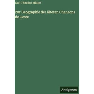 Müller, Carl Theodor Zur Geographie der älteren Chansons de Geste Müller, Carl Theodor Zur Geographie der älteren Chansons de Geste
