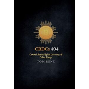 Renz, Tom CBDCs: Why It Matters & Other Essays: 1 (404) Renz, Tom CBDCs: Why It Matters & Other Essays: 1 (404)