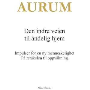 Brand, Mike Aurum Den indre veien til åndelig hjem: Impulser for en ny menneskelighet. På terskelen til oppvåkning Brand, Mike Aurum Den indre veien til åndelig hjem: Impulser for en ny menneskelighet. På terskelen til oppvåkning