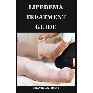 Anthony, Bhavik LIPEDEMA TREATMENT GUIDE: Advanced Treatment Protocols, Compression Strategies, Functional Fitness, and Lifestyle Adjustments for Sustainable Wellness Anthony, Bhavik LIPEDEMA TREATMENT GUIDE: Advanced Treatment Protocols, Compression Strategies, Functional Fitness, and Lifestyle Adjustments for Sustainable Wellness