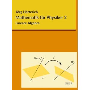 Härterich, Jörg Mathematik für Physiker 2: Lineare Algebra: Volume 2 Härterich, Jörg Mathematik für Physiker 2: Lineare Algebra: Volume 2