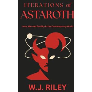 Riley, W.J. Iterations of Astaroth: Love, War and Fertility in the Contemporary World Riley, W.J. Iterations of Astaroth: Love, War and Fertility in the Contemporary World