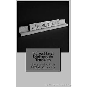 Leyva, José Luis Bilingual Legal Dictionary for Translators: English-Spanish LEGAL Glossary Leyva, José Luis Bilingual Legal Dictionary for Translators: English-Spanish LEGAL Glossary