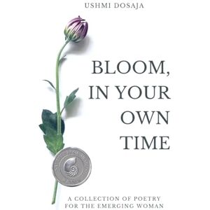 Dosaja, Ushmi Bloom, In Your Own Time: A Collection Of Poetry for the Emerging Woman Dosaja, Ushmi Bloom, In Your Own Time: A Collection Of Poetry for the Emerging Woman
