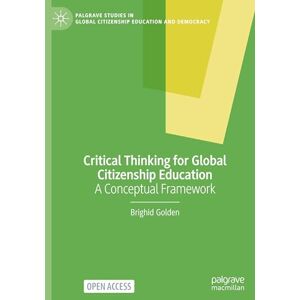 Golden, Brighid Critical Thinking for Global Citizenship Education: A Conceptual Framework (Palgrave Studies in Global Citizenship Education and Democracy) Golden, Brighid Critical Thinking for Global Citizenship Education: A Conceptual Framework (Palgrave Studies in Global Citizenship Education and Democracy)