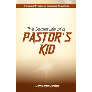 Achudume, David Lawrence The Secret Life of a Pastor’s Kid Achudume, David Lawrence The Secret Life of a Pastor’s Kid