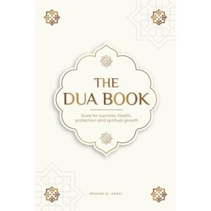 Al-Abadi, Ibrahim The Dua book for living in accordance with Islam: Authentic prayers of supplication and thanksgiving for all situations in life Duas for success, ... spiritual growth (Islamic books Islam Way) Al-Abadi, Ibrahim The Dua book for living in accordance with Islam: Authentic prayers of supplication and thanksgiving for all situations in life Duas for success, ... spiritual growth (Islamic books Islam Way)