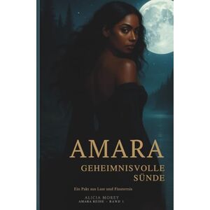 Morey, Alicia AMARA – Geheimnisvolle Sünde (Amara-Reihe, Band 1): Dark Romance • Mystery • Verführung & Besessenheit • Paranormale Spannung Morey, Alicia AMARA – Geheimnisvolle Sünde (Amara-Reihe, Band 1): Dark Romance • Mystery • Verführung & Besessenheit • Paranormale Spannung