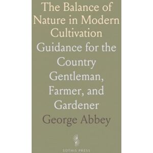George, Abbey The Balance of Nature in Modern Cultivation: Guidance for the Country Gentleman, Farmer, and Gardener George, Abbey The Balance of Nature in Modern Cultivation: Guidance for the Country Gentleman, Farmer, and Gardener