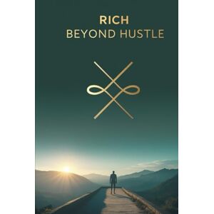 Vale Richmond, Sienna Rich Beyond Hustle: Escape Burnout, Build Multiple Income Streams, and Create Time, Financial, and Location Freedom for Life Vale Richmond, Sienna Rich Beyond Hustle: Escape Burnout, Build Multiple Income Streams, and Create Time, Financial, and Location Freedom for Life