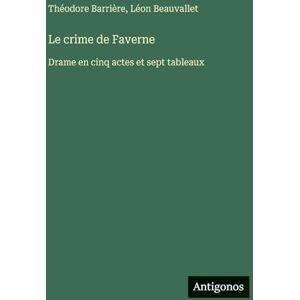 Barrière, Théodore Le crime de Faverne: Drame en cinq actes et sept tableaux Barrière, Théodore Le crime de Faverne: Drame en cinq actes et sept tableaux