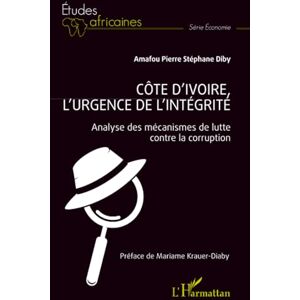 Diby, Amafou Pierre Stéphane Côte d’Ivoire, l’urgence de l’intégrité: Analyse des mécanismes de lutte contre la corruption Diby, Amafou Pierre Stéphane Côte d’Ivoire, l’urgence de l’intégrité: Analyse des mécanismes de lutte contre la corruption