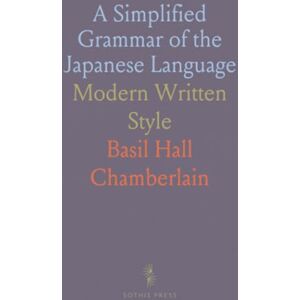 Basil Hall, Chamberlain A Simplified Grammar of the Japanese Language: Modern Written Style Basil Hall, Chamberlain A Simplified Grammar of the Japanese Language: Modern Written Style