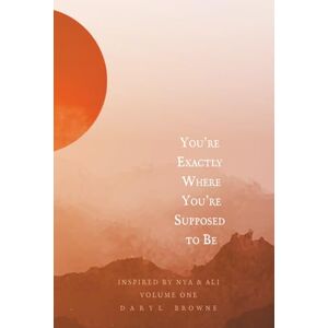 Browne, Daryl A You're Exactly Where You're Supposed to Be: Inspired by Nya and Ali, Volume 1 Browne, Daryl A You're Exactly Where You're Supposed to Be: Inspired by Nya and Ali, Volume 1