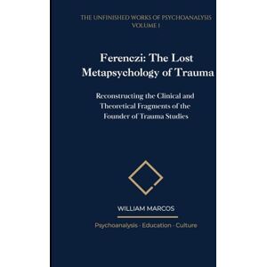 Silva Ferenczi: The Lost Metapsychology of Trauma: Reconstructing the Clinical and Theoretical Fragments of the Founder of Trauma Studies (The Unfinished Works of Psychoanalysis) Silva Ferenczi: The Lost Metapsychology of Trauma: Reconstructing the Clinical and Theoretical Fragments of the Founder of Trauma Studies (The Unfinished Works of Psychoanalysis)