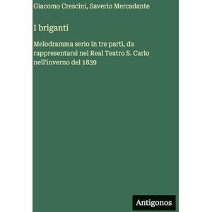 Mercadante, Saverio I briganti: Melodramma serio in tre parti, da rappresentarsi nel Real Teatro S. Carlo nell'inverno del 1839 Mercadante, Saverio I briganti: Melodramma serio in tre parti, da rappresentarsi nel Real Teatro S. Carlo nell'inverno del 1839