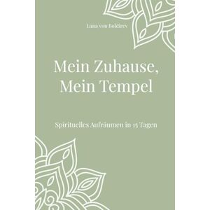von Boldirev, Luna Mein Zuhause, Mein Tempel: Spirituelles Aufräumen in 15 Tagen (Seelenräume – Spirituelle Workbooks für dein Leben) von Boldirev, Luna Mein Zuhause, Mein Tempel: Spirituelles Aufräumen in 15 Tagen (Seelenräume – Spirituelle Workbooks für dein Leben)