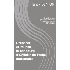 DENION, Franck Préparer et réussir le concours d’Officier de Police (nationale): Le guide complet pour préparer, réussir le concours et exercer la fonction DENION, Franck Préparer et réussir le concours d’Officier de Police (nationale): Le guide complet pour préparer, réussir le concours et exercer la fonction