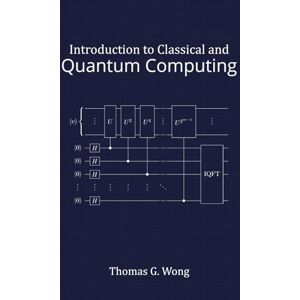 Wong, Dr Thomas G Introduction to Classical and Quantum Computing Wong, Dr Thomas G Introduction to Classical and Quantum Computing