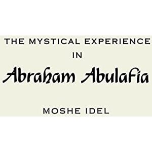 Idel, Moshe The Mystical Experience in Abraham Abulafia: Hermeneutics, Mysticism, and Religion (Suny Series in the Anthropology of Work) Idel, Moshe The Mystical Experience in Abraham Abulafia: Hermeneutics, Mysticism, and Religion (Suny Series in the Anthropology of Work)
