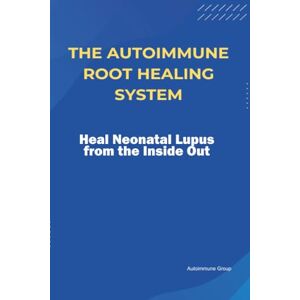 Group, Autoimmune The Autoimmune Root Healing System Heal Neonatal Lupus from the Inside Out Group, Autoimmune The Autoimmune Root Healing System Heal Neonatal Lupus from the Inside Out