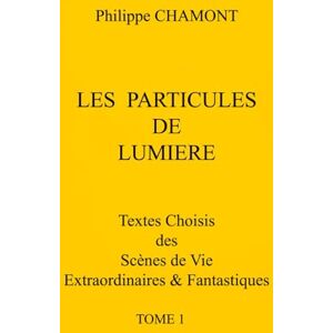 Chamont, Philippe LES PARTICULES DE LUMIERE Chamont, Philippe LES PARTICULES DE LUMIERE