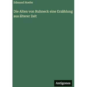 Hoefer, Edmund Die Alten von Ruhneck eine Erzählung aus älterer Zeit Hoefer, Edmund Die Alten von Ruhneck eine Erzählung aus älterer Zeit