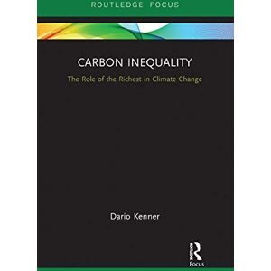 Kenner, Dario Carbon Inequality: The Role of the Richest in Climate Change (Routledge Focus on Environment and Sustainability) Kenner, Dario Carbon Inequality: The Role of the Richest in Climate Change (Routledge Focus on Environment and Sustainability)