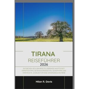 Davis, Milan R. Tirana Reiseführer 2026: Entdecken Sie Albaniens pulsierende Hauptstadt: Expertentipps, Sehenswürdigkeiten, Geheimtipps und versteckte Juwelen für eine unvergessliche Reise Davis, Milan R. Tirana Reiseführer 2026: Entdecken Sie Albaniens pulsierende Hauptstadt: Expertentipps, Sehenswürdigkeiten, Geheimtipps und versteckte Juwelen für eine unvergessliche Reise