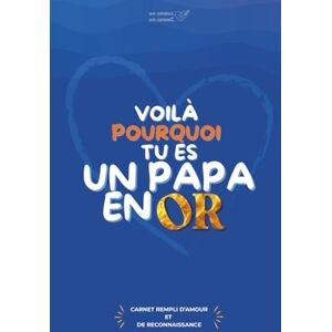 un carnet, un amour Voilà Pourquoi Tu es Un Papa en Or: Carnet rempli d'amour et de reconnaissance pour son papa, cadeau original et personnalisé pour offrir à son père ; ... des pères ou "juste parce que je t'aime" un carnet, un amour Voilà Pourquoi Tu es Un Papa en Or: Carnet rempli d'amour et de reconnaissance pour son papa, cadeau original et personnalisé pour offrir à son père ; ... des pères ou "juste parce que je t'aime"