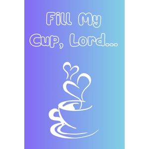 Sframeli, Stephanie A Fill My Cup, Lord... Sframeli, Stephanie A Fill My Cup, Lord...