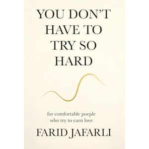 Jafarli, Farid You don't have to try so hard: For comfortable people who try to earn love (The Essential Life Mastery Series or How to Live this Life) Jafarli, Farid You don't have to try so hard: For comfortable people who try to earn love (The Essential Life Mastery Series or How to Live this Life)