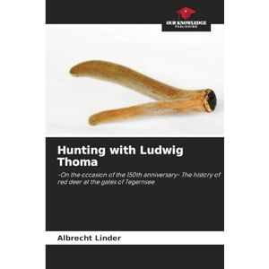 Linder, Albrecht Hunting with Ludwig Thoma: -On the occasion of the 150th anniversary- The history of red deer at the gates of Tegernsee Linder, Albrecht Hunting with Ludwig Thoma: -On the occasion of the 150th anniversary- The history of red deer at the gates of Tegernsee
