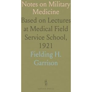 Fielding H., Garrison Notes on Military Medicine: Based on Lectures at Medical Field Service School, 1921 Fielding H., Garrison Notes on Military Medicine: Based on Lectures at Medical Field Service School, 1921