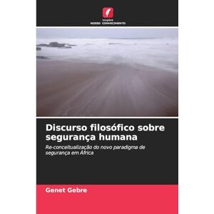 Gebre, Genet Discurso filosófico sobre segurança humana: Re-conceitualização do novo paradigma de segurança em África Gebre, Genet Discurso filosófico sobre segurança humana: Re-conceitualização do novo paradigma de segurança em África