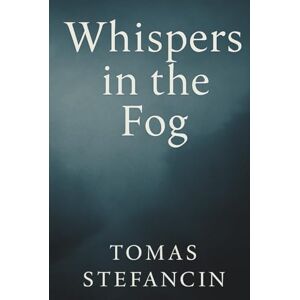 Štefančin, Tomáš Whispers in The Fog: Some Memories Never Let Go Štefančin, Tomáš Whispers in The Fog: Some Memories Never Let Go